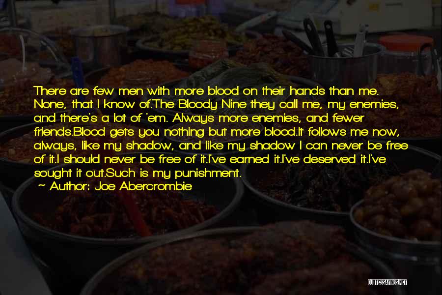 Joe Abercrombie Quotes: There Are Few Men With More Blood On Their Hands Than Me. None, That I Know Of.the Bloody-nine They Call