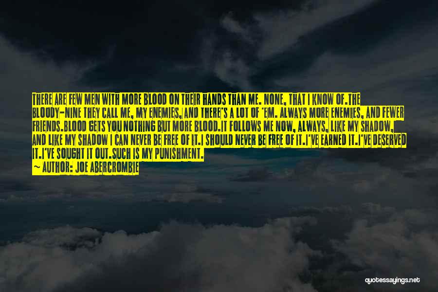 Joe Abercrombie Quotes: There Are Few Men With More Blood On Their Hands Than Me. None, That I Know Of.the Bloody-nine They Call