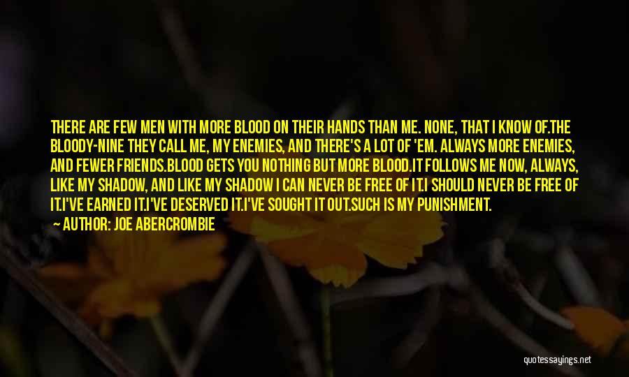 Joe Abercrombie Quotes: There Are Few Men With More Blood On Their Hands Than Me. None, That I Know Of.the Bloody-nine They Call