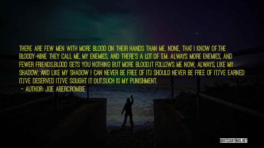 Joe Abercrombie Quotes: There Are Few Men With More Blood On Their Hands Than Me. None, That I Know Of.the Bloody-nine They Call