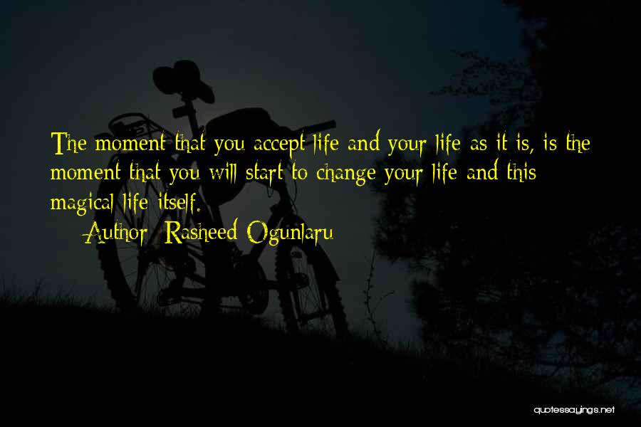 Rasheed Ogunlaru Quotes: The Moment That You Accept Life And Your Life As It Is, Is The Moment That You Will Start To