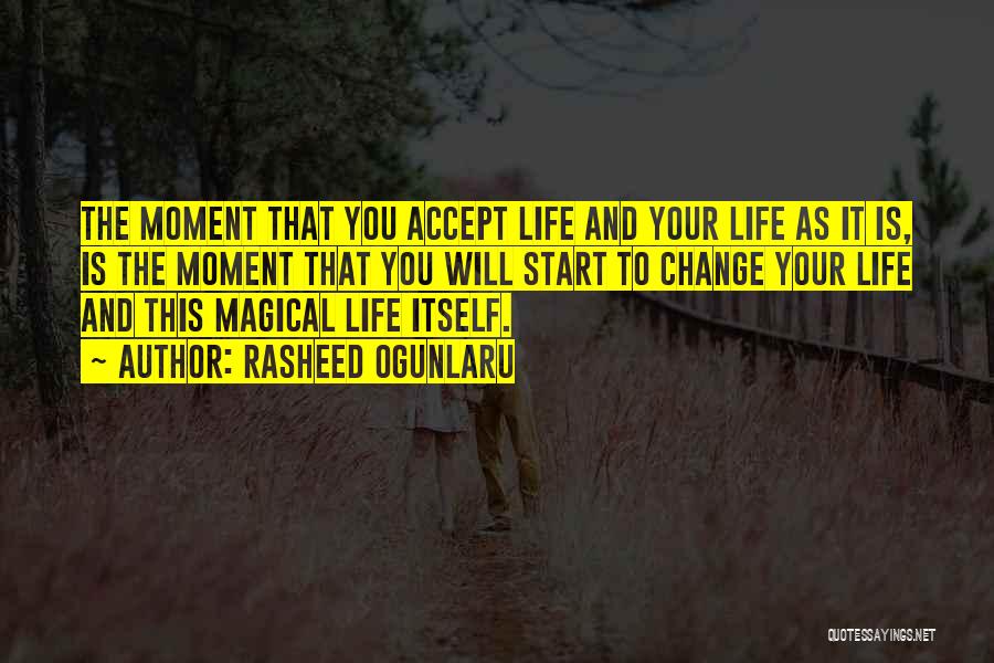 Rasheed Ogunlaru Quotes: The Moment That You Accept Life And Your Life As It Is, Is The Moment That You Will Start To