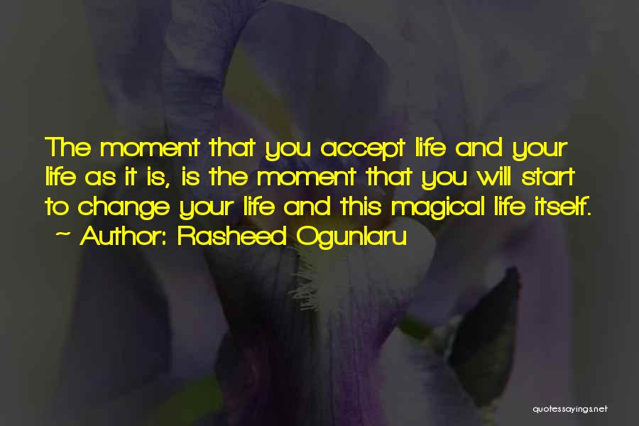 Rasheed Ogunlaru Quotes: The Moment That You Accept Life And Your Life As It Is, Is The Moment That You Will Start To