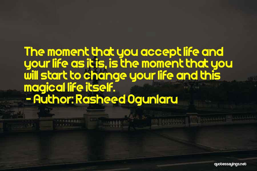 Rasheed Ogunlaru Quotes: The Moment That You Accept Life And Your Life As It Is, Is The Moment That You Will Start To