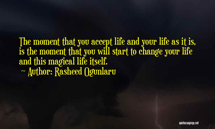 Rasheed Ogunlaru Quotes: The Moment That You Accept Life And Your Life As It Is, Is The Moment That You Will Start To