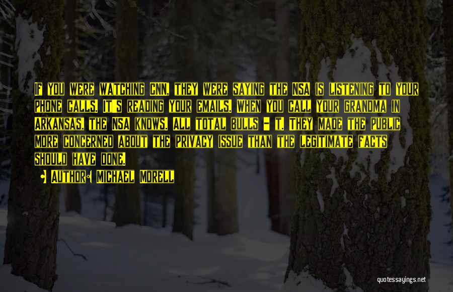 Michael Morell Quotes: If You Were Watching Cnn, They Were Saying The Nsa Is Listening To Your Phone Calls. It's Reading Your Emails.