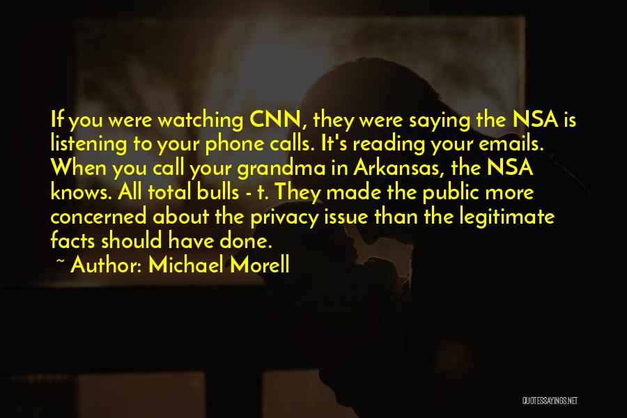 Michael Morell Quotes: If You Were Watching Cnn, They Were Saying The Nsa Is Listening To Your Phone Calls. It's Reading Your Emails.