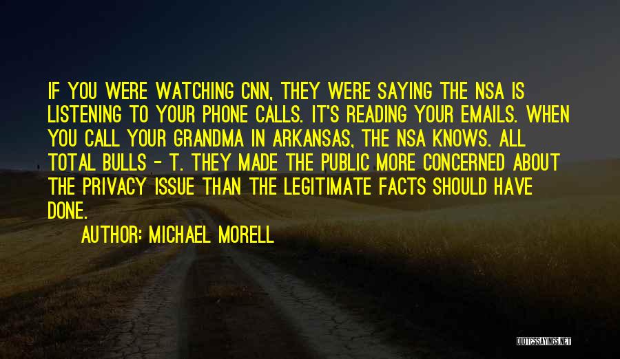 Michael Morell Quotes: If You Were Watching Cnn, They Were Saying The Nsa Is Listening To Your Phone Calls. It's Reading Your Emails.