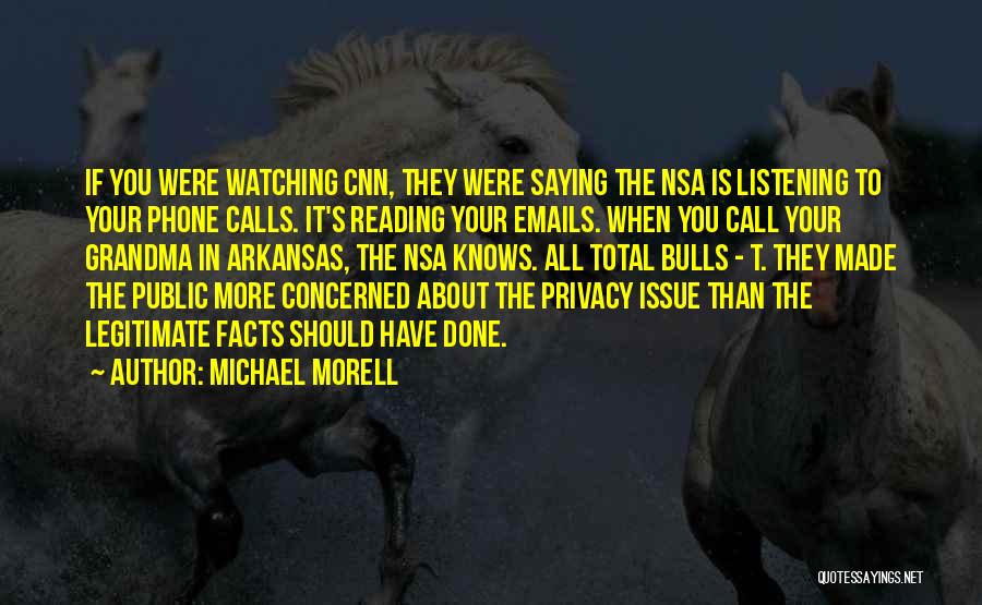 Michael Morell Quotes: If You Were Watching Cnn, They Were Saying The Nsa Is Listening To Your Phone Calls. It's Reading Your Emails.