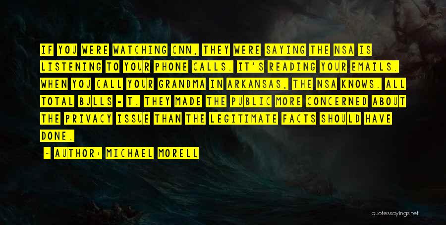 Michael Morell Quotes: If You Were Watching Cnn, They Were Saying The Nsa Is Listening To Your Phone Calls. It's Reading Your Emails.