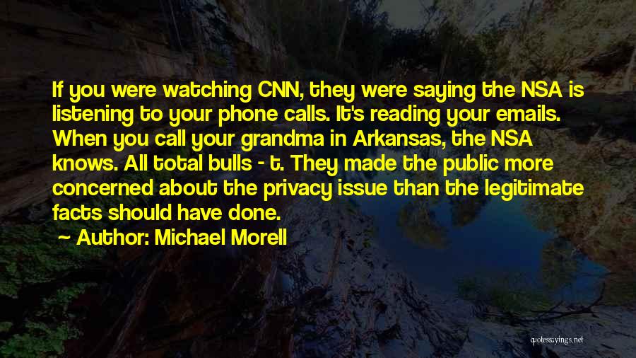 Michael Morell Quotes: If You Were Watching Cnn, They Were Saying The Nsa Is Listening To Your Phone Calls. It's Reading Your Emails.