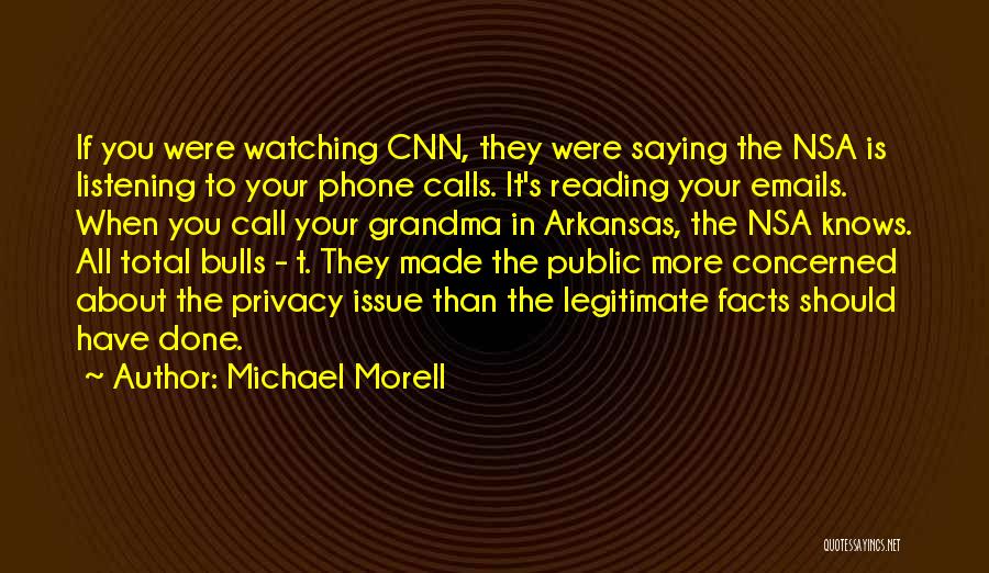 Michael Morell Quotes: If You Were Watching Cnn, They Were Saying The Nsa Is Listening To Your Phone Calls. It's Reading Your Emails.