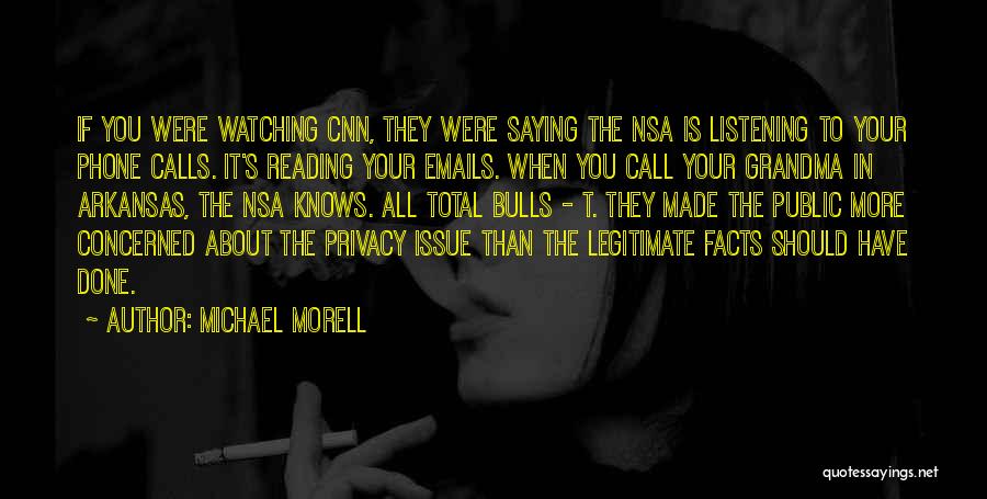 Michael Morell Quotes: If You Were Watching Cnn, They Were Saying The Nsa Is Listening To Your Phone Calls. It's Reading Your Emails.