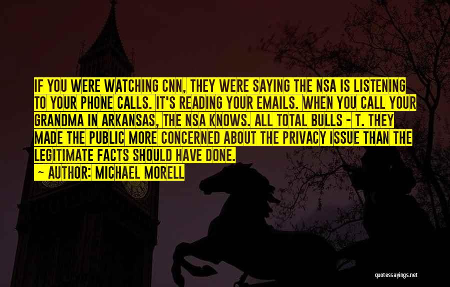 Michael Morell Quotes: If You Were Watching Cnn, They Were Saying The Nsa Is Listening To Your Phone Calls. It's Reading Your Emails.