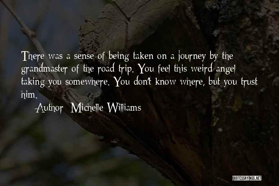 Michelle Williams Quotes: There Was A Sense Of Being Taken On A Journey By The Grandmaster Of The Road Trip. You Feel This