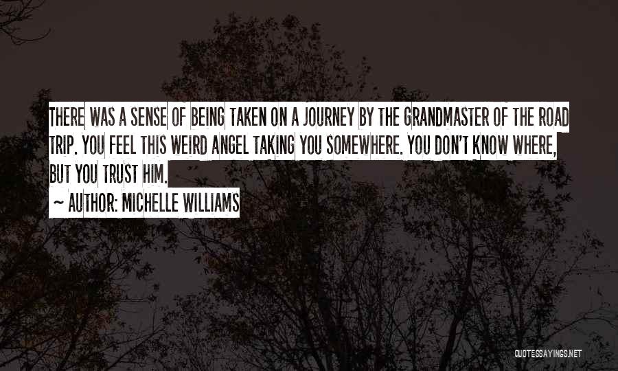 Michelle Williams Quotes: There Was A Sense Of Being Taken On A Journey By The Grandmaster Of The Road Trip. You Feel This