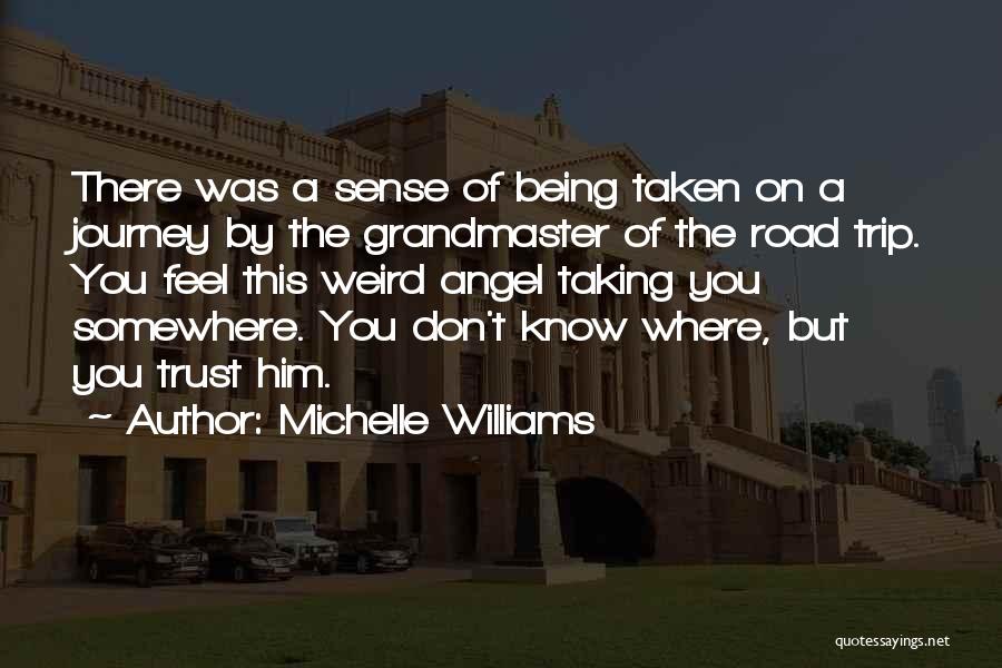 Michelle Williams Quotes: There Was A Sense Of Being Taken On A Journey By The Grandmaster Of The Road Trip. You Feel This