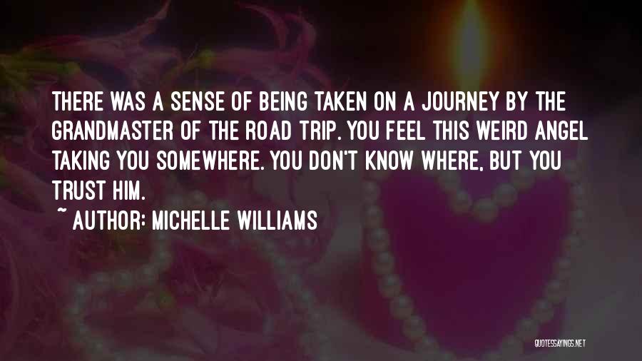 Michelle Williams Quotes: There Was A Sense Of Being Taken On A Journey By The Grandmaster Of The Road Trip. You Feel This