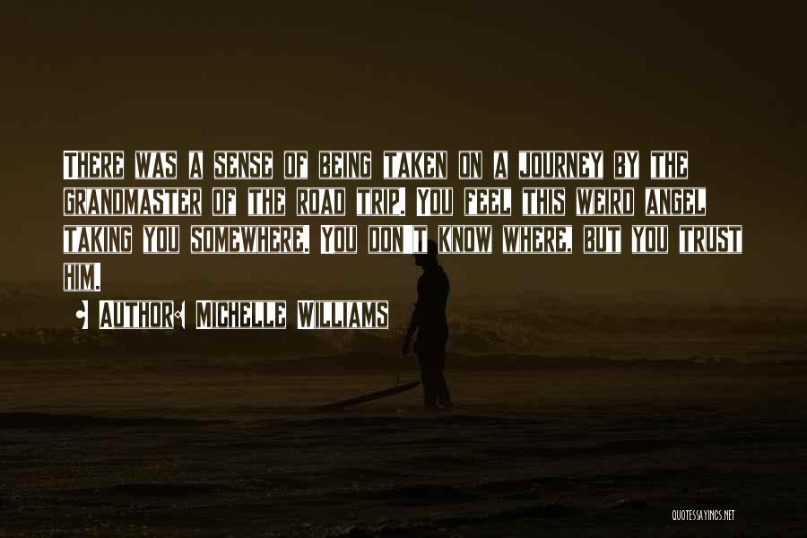 Michelle Williams Quotes: There Was A Sense Of Being Taken On A Journey By The Grandmaster Of The Road Trip. You Feel This