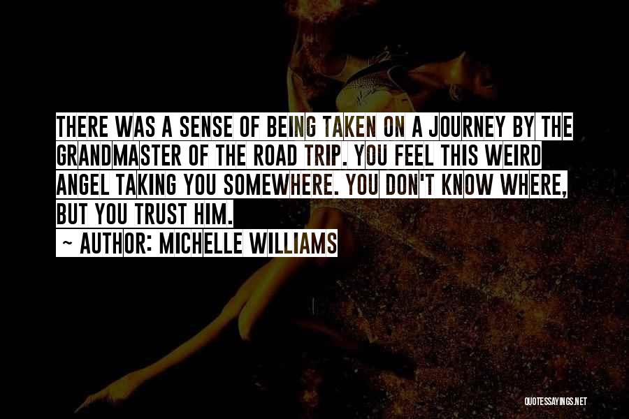 Michelle Williams Quotes: There Was A Sense Of Being Taken On A Journey By The Grandmaster Of The Road Trip. You Feel This