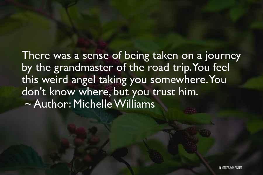 Michelle Williams Quotes: There Was A Sense Of Being Taken On A Journey By The Grandmaster Of The Road Trip. You Feel This