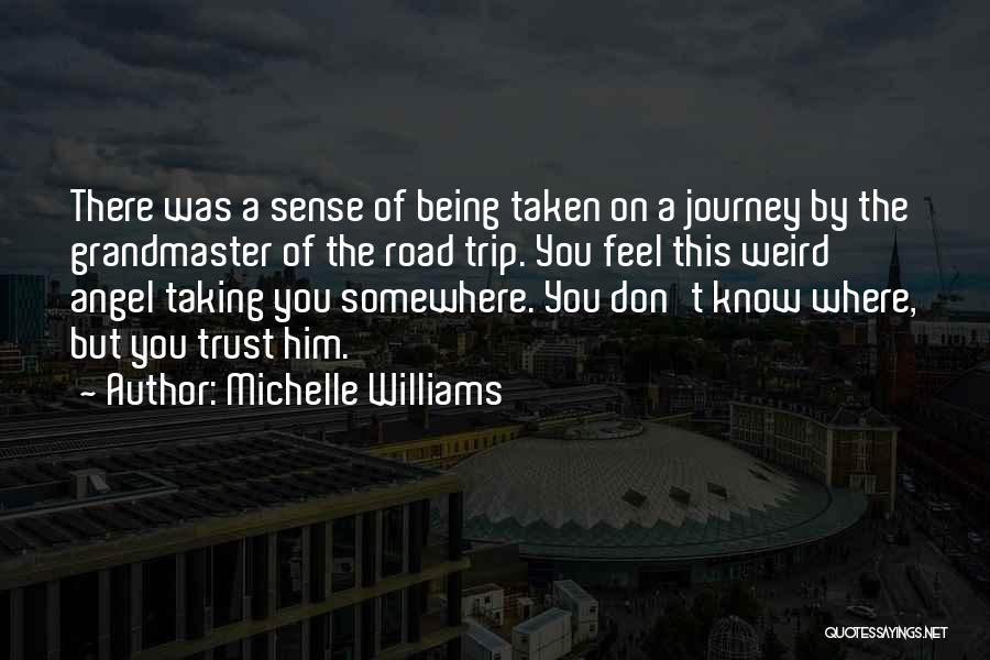 Michelle Williams Quotes: There Was A Sense Of Being Taken On A Journey By The Grandmaster Of The Road Trip. You Feel This