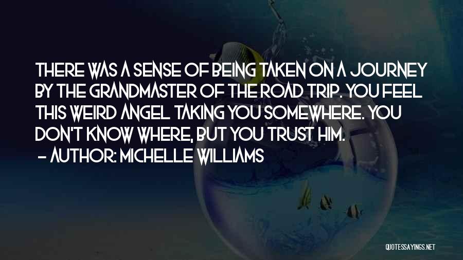 Michelle Williams Quotes: There Was A Sense Of Being Taken On A Journey By The Grandmaster Of The Road Trip. You Feel This