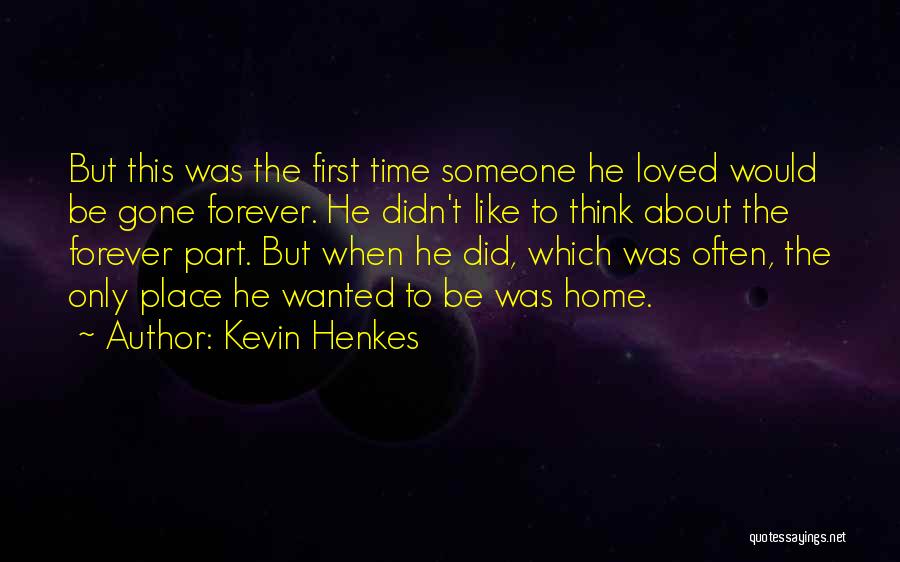 Kevin Henkes Quotes: But This Was The First Time Someone He Loved Would Be Gone Forever. He Didn't Like To Think About The