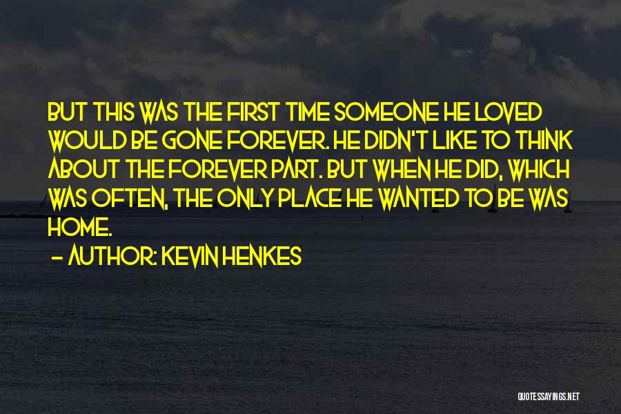 Kevin Henkes Quotes: But This Was The First Time Someone He Loved Would Be Gone Forever. He Didn't Like To Think About The