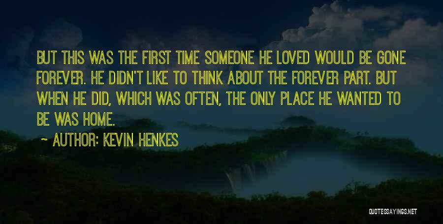 Kevin Henkes Quotes: But This Was The First Time Someone He Loved Would Be Gone Forever. He Didn't Like To Think About The