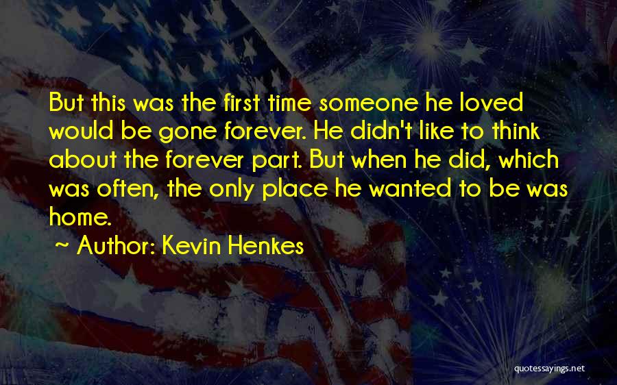 Kevin Henkes Quotes: But This Was The First Time Someone He Loved Would Be Gone Forever. He Didn't Like To Think About The