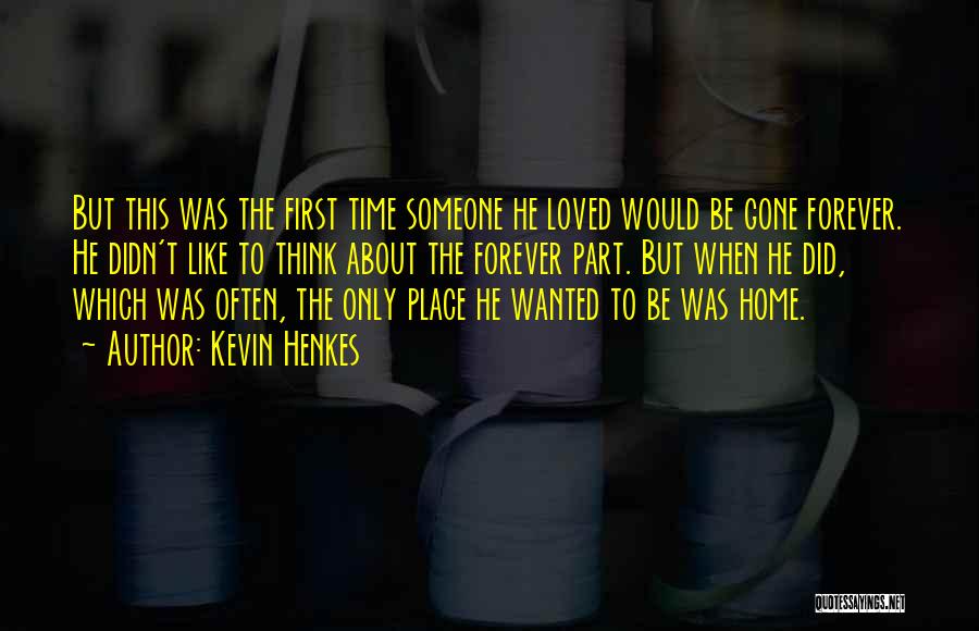 Kevin Henkes Quotes: But This Was The First Time Someone He Loved Would Be Gone Forever. He Didn't Like To Think About The