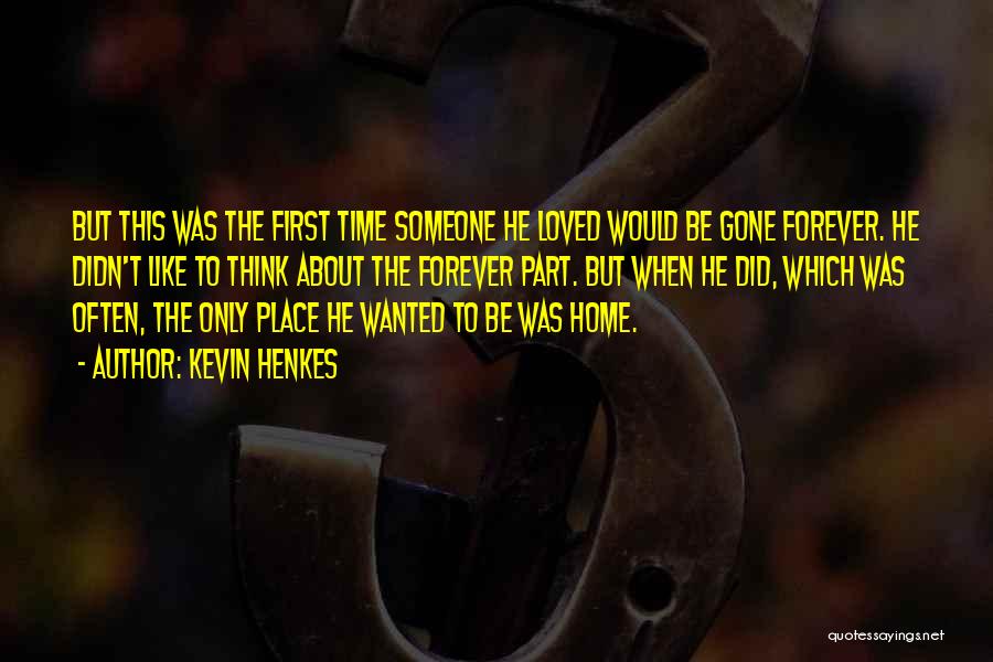 Kevin Henkes Quotes: But This Was The First Time Someone He Loved Would Be Gone Forever. He Didn't Like To Think About The