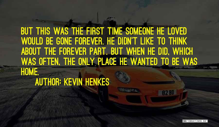 Kevin Henkes Quotes: But This Was The First Time Someone He Loved Would Be Gone Forever. He Didn't Like To Think About The