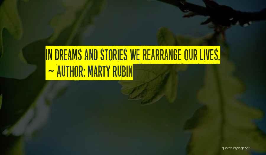 Marty Rubin Quotes: In Dreams And Stories We Rearrange Our Lives.