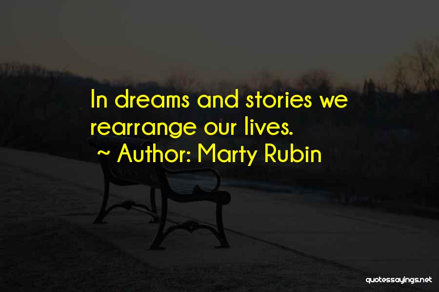 Marty Rubin Quotes: In Dreams And Stories We Rearrange Our Lives.