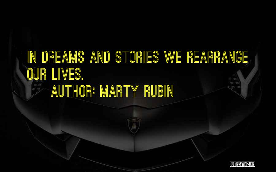 Marty Rubin Quotes: In Dreams And Stories We Rearrange Our Lives.