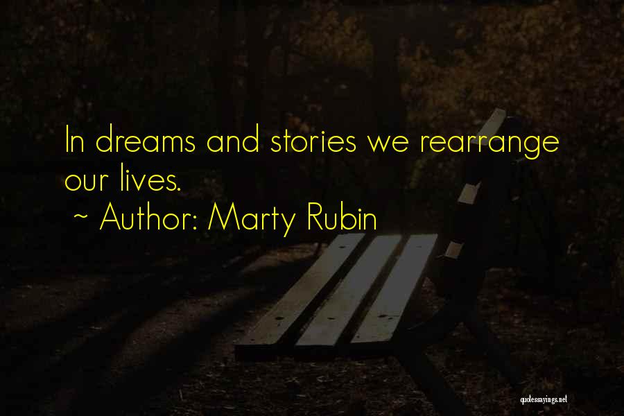 Marty Rubin Quotes: In Dreams And Stories We Rearrange Our Lives.