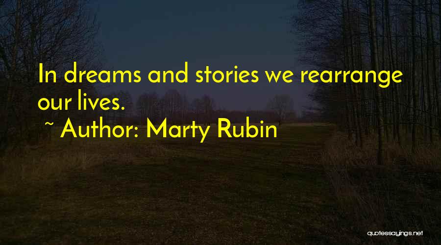 Marty Rubin Quotes: In Dreams And Stories We Rearrange Our Lives.