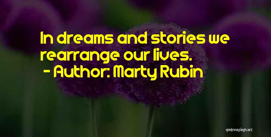 Marty Rubin Quotes: In Dreams And Stories We Rearrange Our Lives.