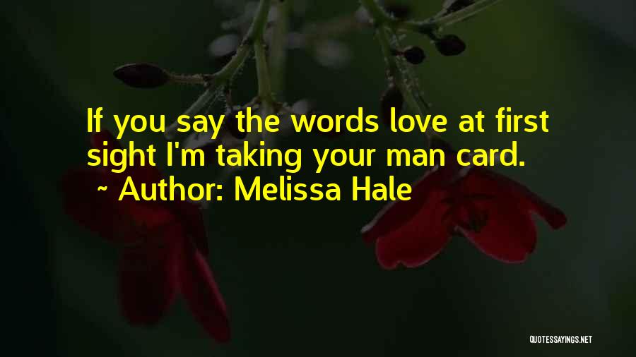 Melissa Hale Quotes: If You Say The Words Love At First Sight I'm Taking Your Man Card.