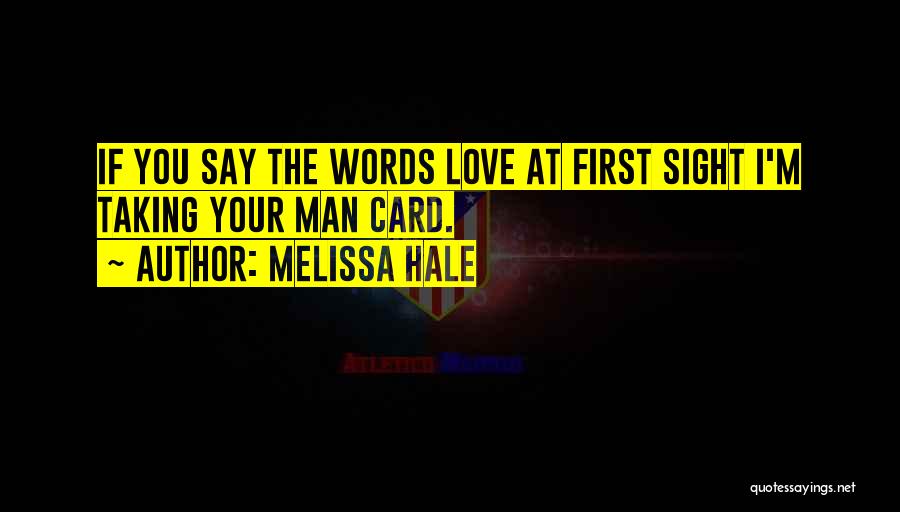 Melissa Hale Quotes: If You Say The Words Love At First Sight I'm Taking Your Man Card.