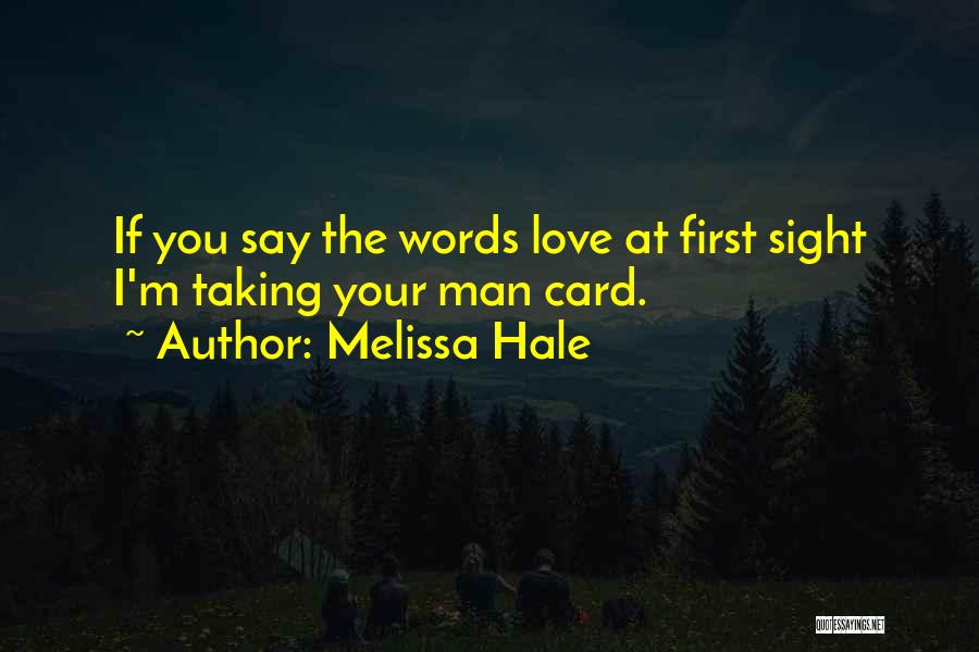 Melissa Hale Quotes: If You Say The Words Love At First Sight I'm Taking Your Man Card.