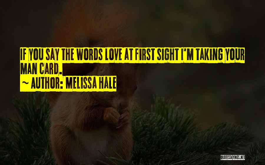 Melissa Hale Quotes: If You Say The Words Love At First Sight I'm Taking Your Man Card.