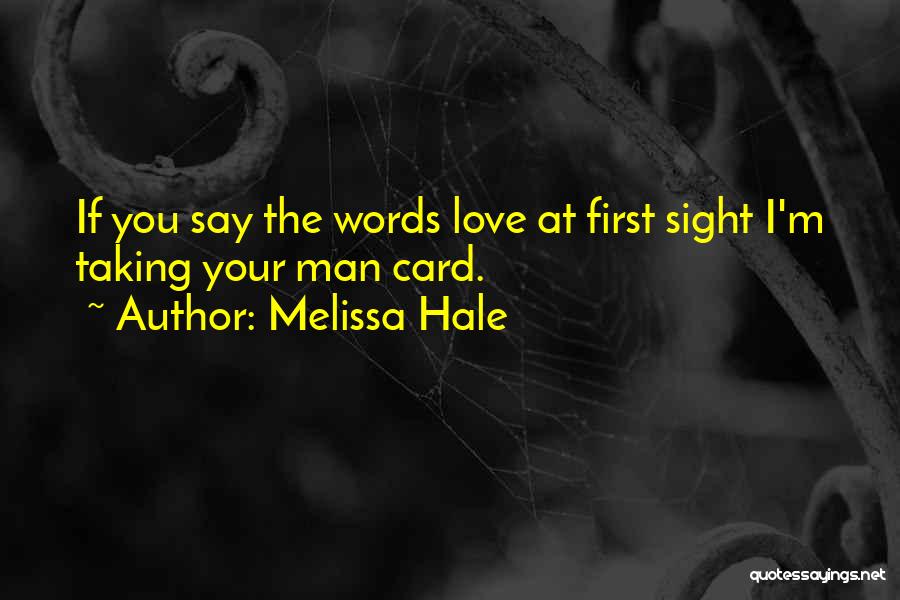 Melissa Hale Quotes: If You Say The Words Love At First Sight I'm Taking Your Man Card.