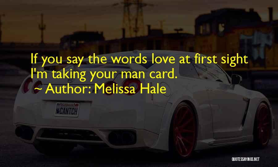 Melissa Hale Quotes: If You Say The Words Love At First Sight I'm Taking Your Man Card.