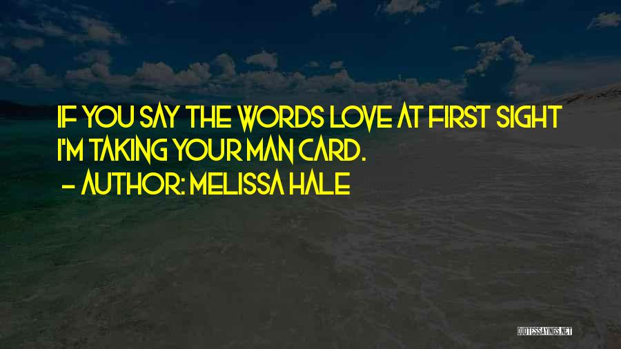 Melissa Hale Quotes: If You Say The Words Love At First Sight I'm Taking Your Man Card.