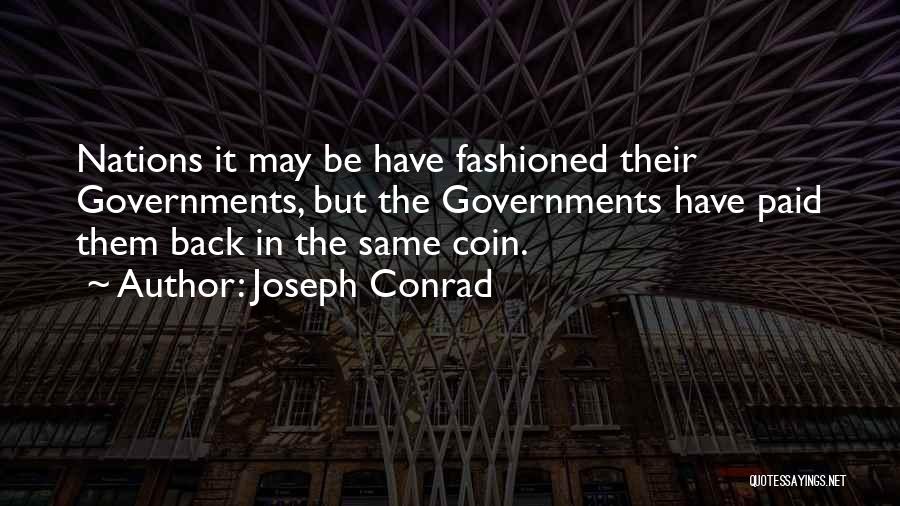 Joseph Conrad Quotes: Nations It May Be Have Fashioned Their Governments, But The Governments Have Paid Them Back In The Same Coin.