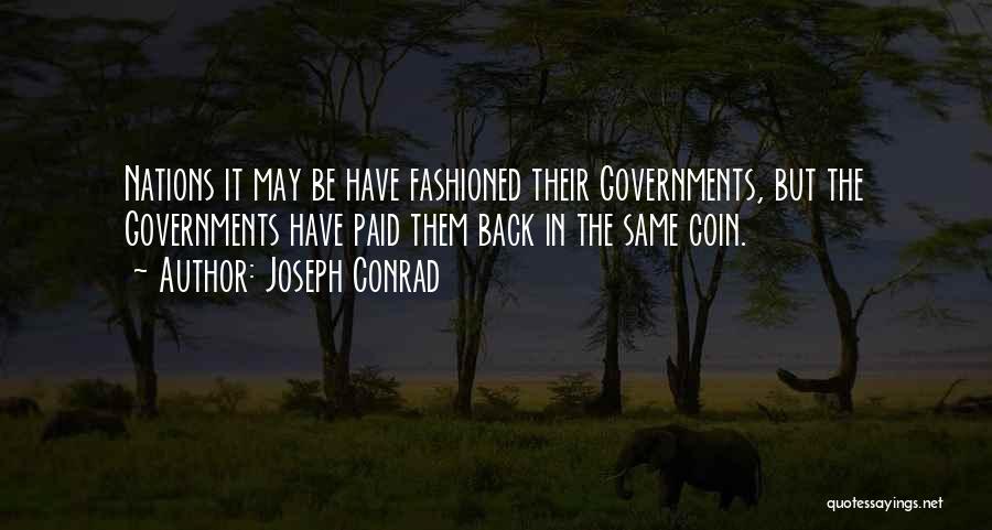 Joseph Conrad Quotes: Nations It May Be Have Fashioned Their Governments, But The Governments Have Paid Them Back In The Same Coin.