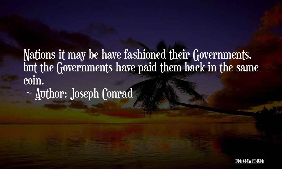 Joseph Conrad Quotes: Nations It May Be Have Fashioned Their Governments, But The Governments Have Paid Them Back In The Same Coin.